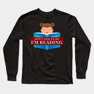 Don't Talk to Me - I'm Reading Long Sleeve T-Shirt
